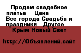 Продам свадебное платье  › Цена ­ 18 000 - Все города Свадьба и праздники » Другое   . Крым,Новый Свет